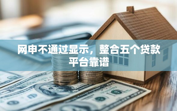 网申不通过显示,整合五个贷款平台靠谱 网申不通过显示,整合五个贷款平台靠谱