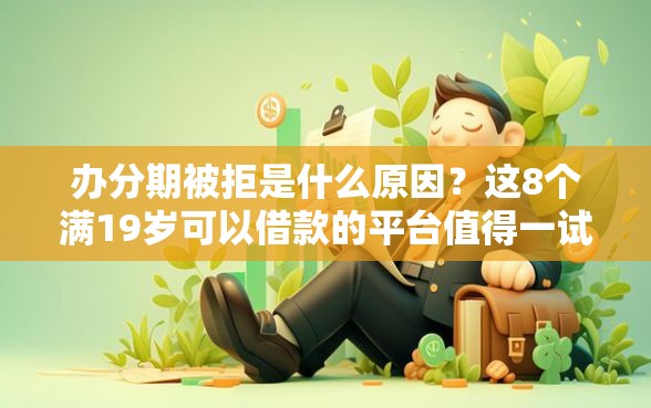 办分期被拒是什么原因？这8个满19岁可以借款的平台值得一试