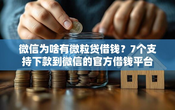 微信为啥有微粒贷借钱？7个支持下款到微信的官方借钱平台