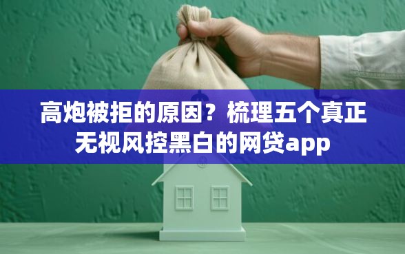 高炮被拒的原因？梳理五个真正无视风控黑白的网贷app