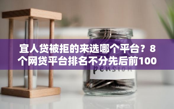 宜人贷被拒的来选哪个平台？8个网贷平台排名不分先后前100名推荐