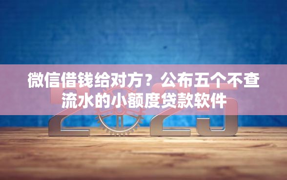 微信借钱给对方？公布五个不查流水的小额度贷款软件