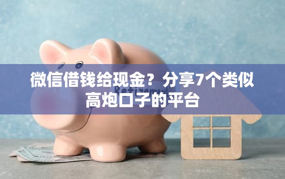 微信借钱给现金？分享7个类似高炮口子的平台