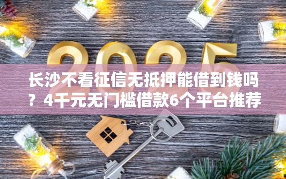 长沙不看征信无抵押能借到钱吗？4千元无门槛借款6个平台推荐