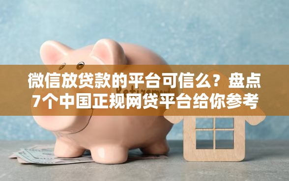 微信放贷款的平台可信么？盘点7个中国正规网贷平台给你参考