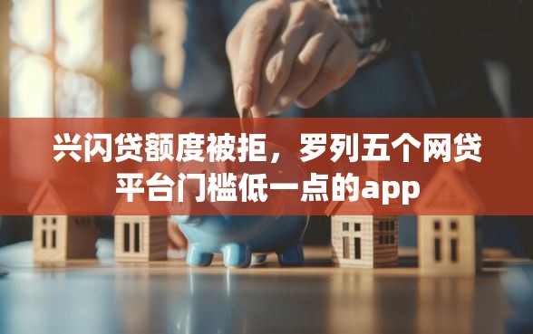兴闪贷额度被拒，罗列五个网贷平台门槛低一点的app