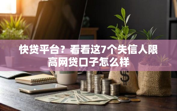 快贷平台？看看这7个失信人限高网贷口子怎么样