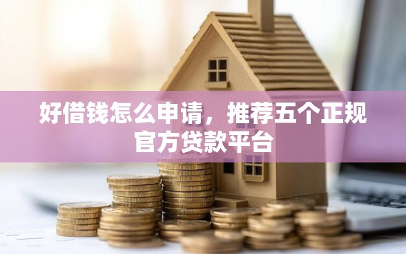 好借钱怎么申请，推荐五个正规官方贷款平台