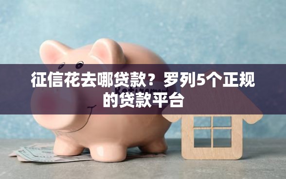 征信花去哪贷款？罗列5个正规的贷款平台