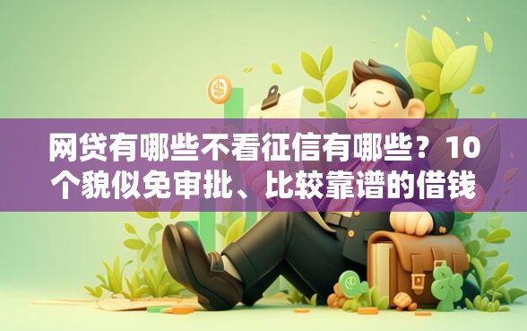 网贷有哪些不看征信有哪些？10个貌似免审批、比较靠谱的借钱软件合集