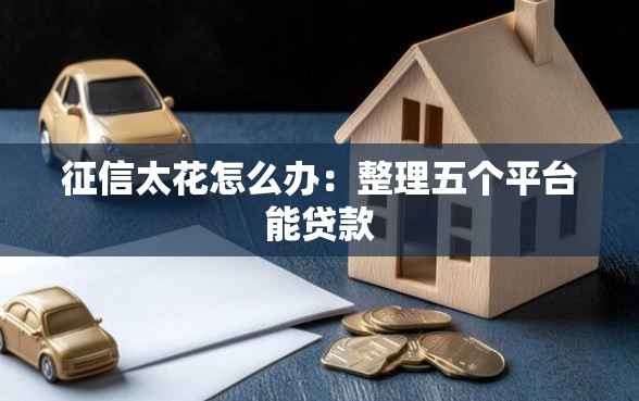 征信太花怎么办：整理五个平台能贷款