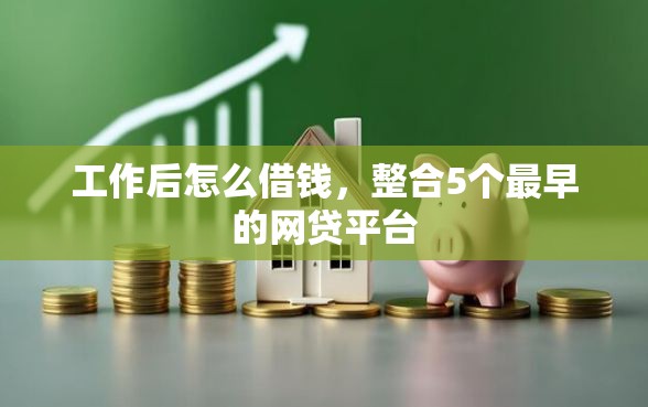 工作后怎么借钱，整合5个最早的网贷平台