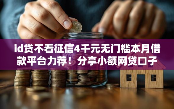 id贷不看征信4千元无门槛本月借款平台力荐！分享小额网贷口子4千元无门槛借款