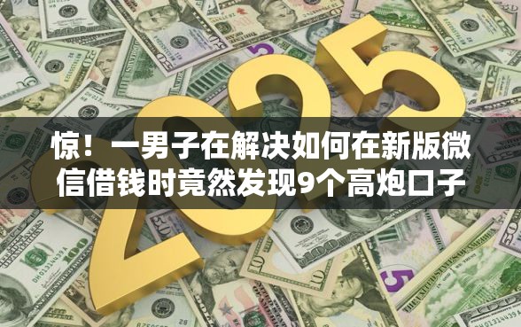 惊！一男子在解决如何在新版微信借钱时竟然发现9个高炮口子秒下款，事后分享了出来