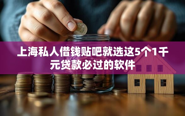 上海私人借钱贴吧就选这5个1千元贷款必过的软件