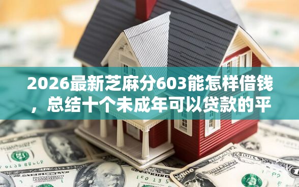 2026最新芝麻分603能怎样借钱，总结十个未成年可以贷款的平台！