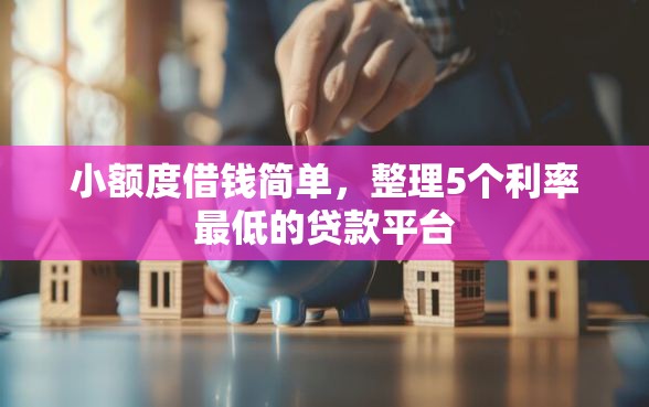小额度借钱简单，整理5个利率最低的贷款平台