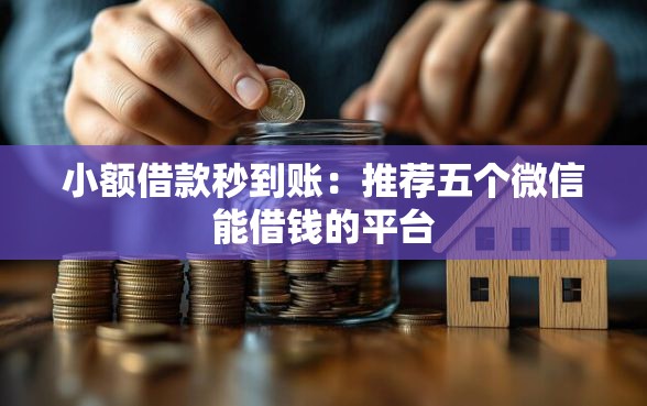 小额借款秒到账：推荐五个微信能借钱的平台