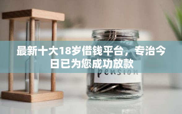 最新十大18岁借钱平台，专治今日已为您成功放款