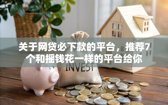 关于网贷必下款的平台，推荐7个和摇钱花一样的平台给你