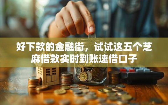 好下款的金融街，试试这五个芝麻借款实时到账速借口子