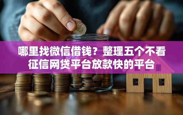 哪里找微信借钱？整理五个不看征信网贷平台放款快的平台