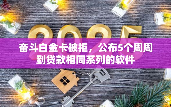 奋斗白金卡被拒，公布5个周周到贷款相同系列的软件
