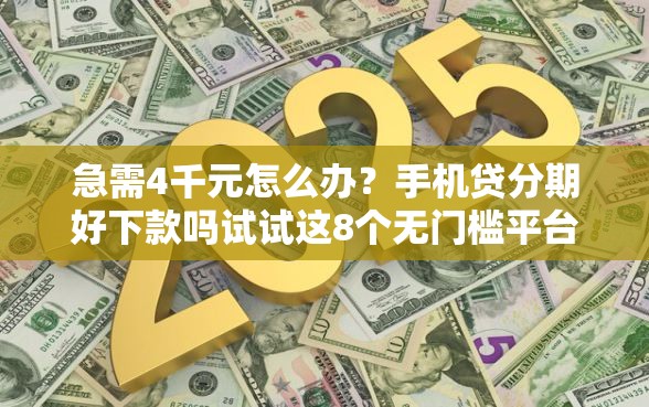 急需4千元怎么办？手机贷分期好下款吗试试这8个无门槛平台