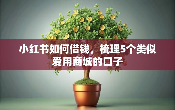 小红书如何借钱，梳理5个类似爱用商城的口子