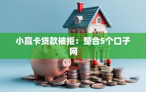 小赢卡贷款被拒：整合5个口子网