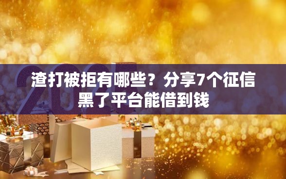 渣打被拒有哪些？分享7个征信黑了平台能借到钱