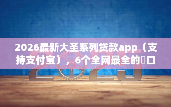 2026最新大圣系列贷款app（支持支付宝），6个全网最全的黒口子平台无私分享