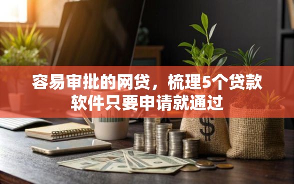 容易审批的网贷，梳理5个贷款软件只要申请就通过