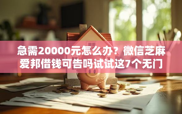 急需20000元怎么办?微信芝麻爱邦借钱可告吗试试这7个无门槛平台 急需20000元怎么办?微信芝麻爱邦借钱可告吗试试这7个无门槛平台