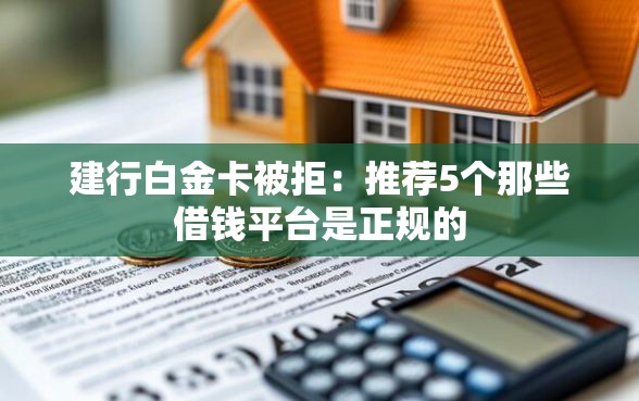 建行白金卡被拒：推荐5个那些借钱平台是正规的