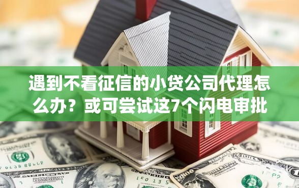 遇到不看征信的小贷公司代理怎么办？或可尝试这7个闪电审批的app
