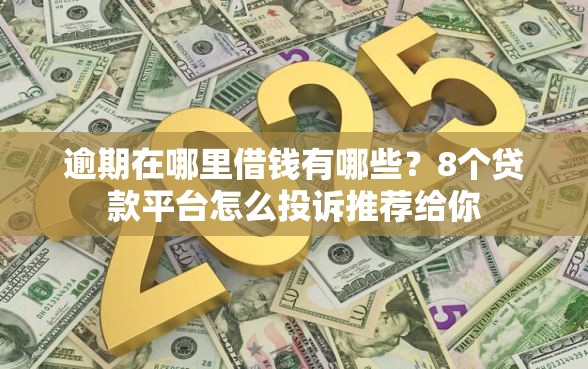 逾期在哪里借钱有哪些？8个贷款平台怎么投诉推荐给你