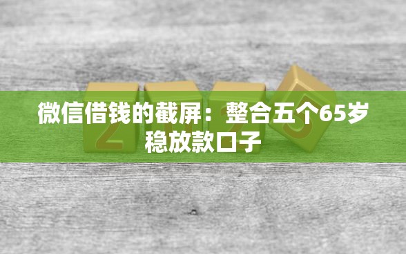微信借钱的截屏：整合五个65岁稳放款口子