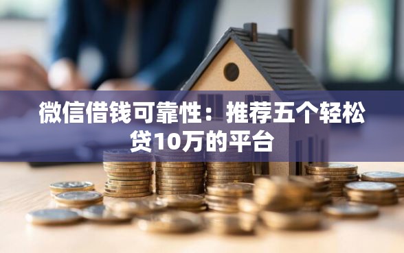 微信借钱可靠性：推荐五个轻松贷10万的平台