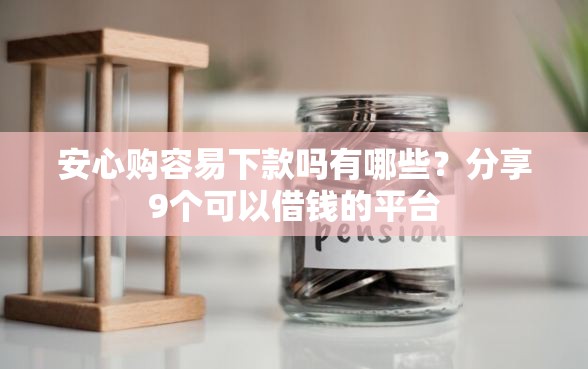 安心购容易下款吗有哪些？分享9个可以借钱的平台