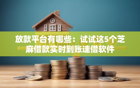 放款平台有哪些：试试这5个芝麻借款实时到账速借软件