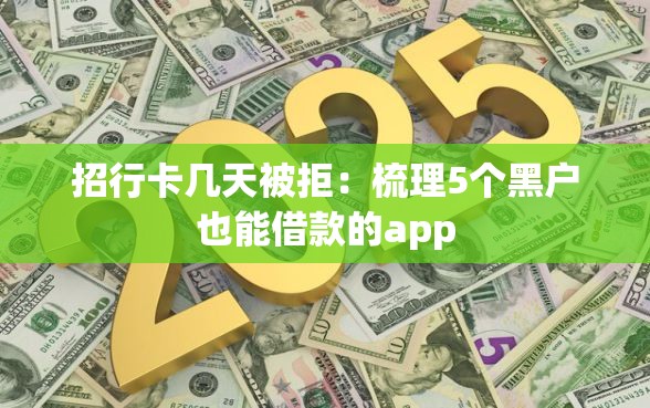 招行卡几天被拒:梳理5个黑户也能借款的app 招行卡几天被拒:梳理5个黑户也能借款的app