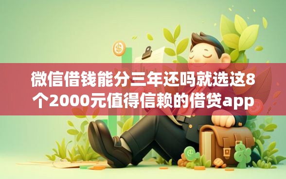 微信借钱能分三年还吗就选这8个2000元值得信赖的借贷app