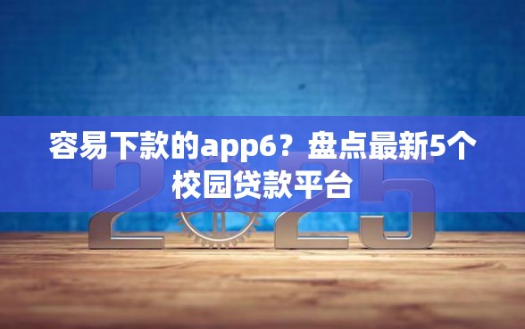 容易下款的app6？盘点最新5个校园贷款平台