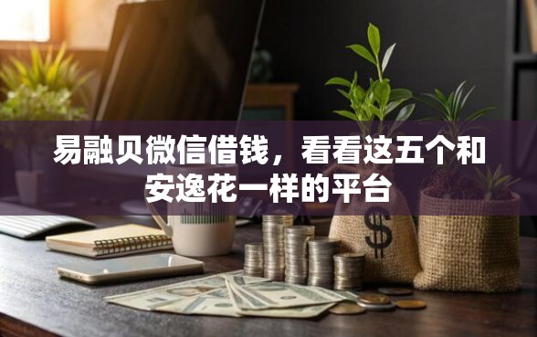 易融贝微信借钱，看看这五个和安逸花一样的平台