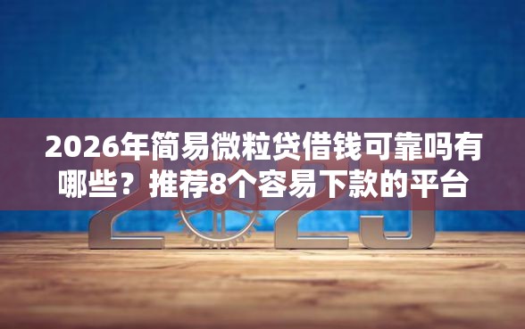2026年简易微粒贷借钱可靠吗有哪些？推荐8个容易下款的平台