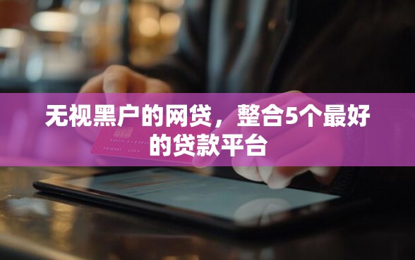 无视黑户的网贷，整合5个最好的贷款平台