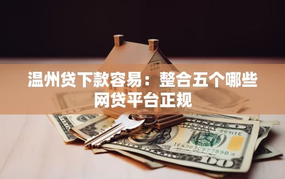温州贷下款容易：整合五个哪些网贷平台正规