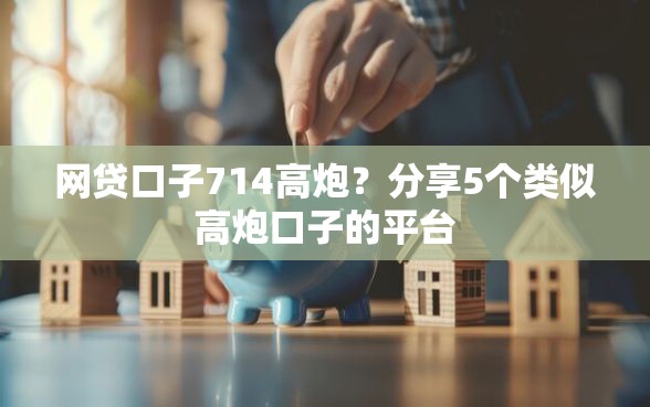 网贷口子714高炮？分享5个类似高炮口子的平台