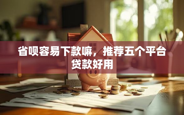 省呗容易下款嘛，推荐五个平台贷款好用